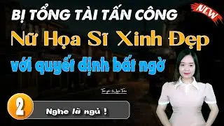 Bị Tổng Tài Tấn Công Nữ Họa Sĩ Xinh Đẹp Với Quyết Định Bất Ngờ: Đọc truyện đêm khuya