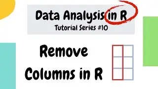 How to remove a column in R dataframes (Data Analysis Basics in R #10)