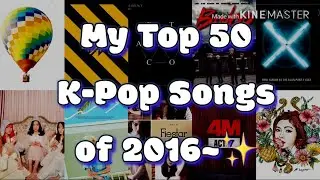 My Top 50 K-Pop Songs of 2016~✨