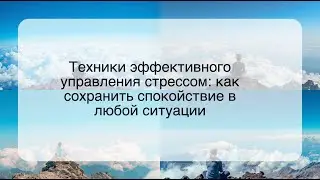 Техники эффективного управления стрессом: как сохранить спокойствие в любой ситуации