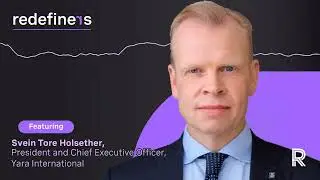 Redefiners Podcast | Svein Tore Holsether , CEO of Yara International
