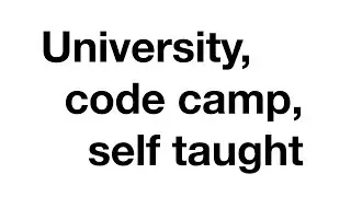 University, code boot camp, or self taught?