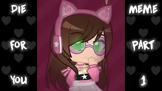 Die For You Meme Big Collab • Part 1 • Hosted By: @GachaStars_Official