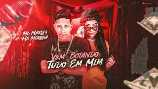 MC MARLEY E MC MORENA - VEM BOTANDO TUDO EM MIM