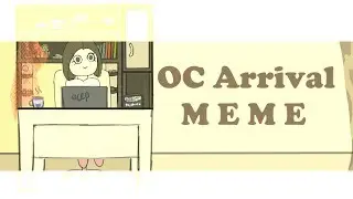 OC Arrival | M E M E |