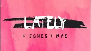 Lately - K' Jones & Mae (Lyric Video)
