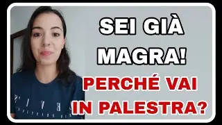 SEI GIÀ MAGRA! PERCHÉ VAI IN PALESTRA?