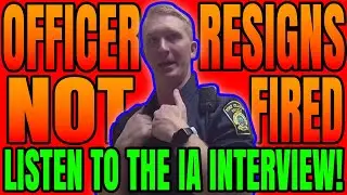 Officer Resigns, Not Fired - Listen To The IA Interview