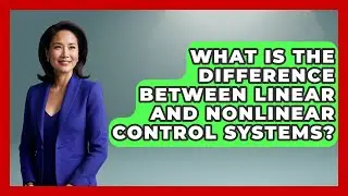 What Is the Difference Between Linear and Nonlinear Control Systems?