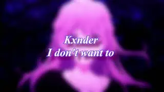Kxnder - I don't want to