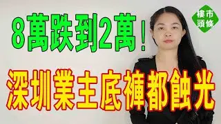 暴跌80%！深圳炒房客迎來終局，房價從8萬跌到2萬，只花了2年！連房租也撐不住了，底褲都要蝕光了！