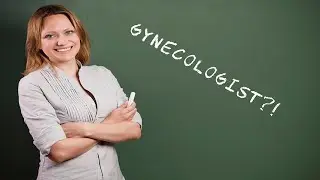 GYNECOLOGIST?!