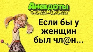 Если бы у Женщин Был Чл@н... Анекдоты Смешные до Слёз!