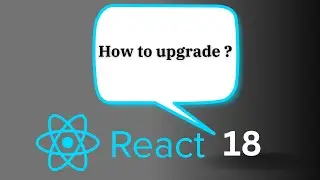 How to upgrade your existing project to React JS 18 version.