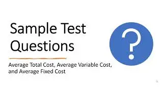 Sample Test Questions I: Average Total Cost, Average Variable Cost, and Average Fixed Cost