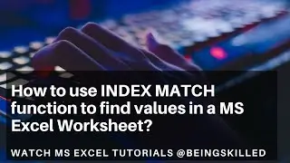 How to use INDEX MATCH function to find values in a MS Excel Worksheet?