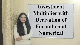 Investment Multiplier with Derivation of Formula and Numerical