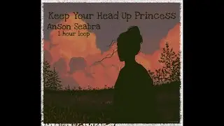 Anson Seabra- Keep Your Head Up Princess (1 Hour Loop)