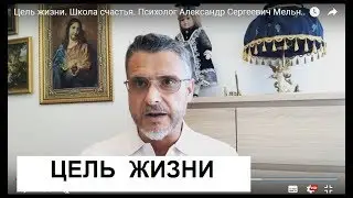 Цель жизни. Школа счастья. Психолог Александр Сергеевич Мельников