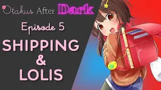 Otakus After Dark Podcast Episode 5: Shipping & Lolis
