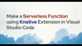 Make a Serverless Function using Knative Extension in Visual Studio Code