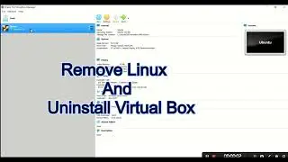 How to remove Ubuntu from virtual box and also how to uninstall virtual box?
