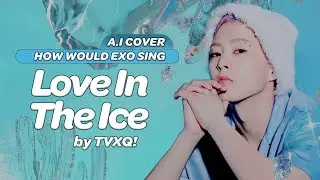 HOW WOULD EXO (엑소) SING 'Love In The Ice' by TVXQ! (동방신기)? (A.I COVER) [OT8]