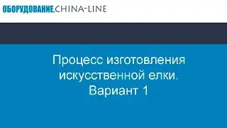 Процесс изготовления искусственной елки. Вариант 1