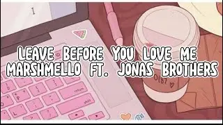 Leave Before You Love Me - Marshmello Ft. Jonas Brothers