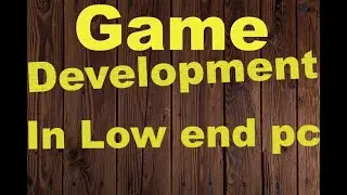Game development in low end pc/low specs pc.