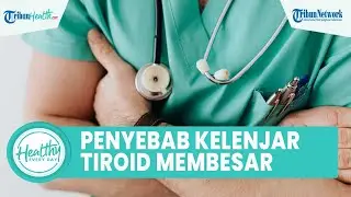 Penyebab Kelenjar Tiroid Membesar yang Perlu Diwaspadai: Kurang Yodium hingga Adanya Infeksi