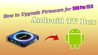 How to Upgrade Firmware for X88 Pro 13 C Android TV Box