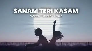 Sanam Teri Kasam [Slowed + Reverb + Lyrics] | Abshomar