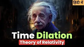 Time Dilation: Understanding Einstein's Concept of Time | Theory of Relativity
