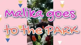 MALIKA Goes to the  PARK and FLOWER GARDEN💐🌻🌹🌼🏵🌸 LIFE IS A PRECIOUS GIFT!!!