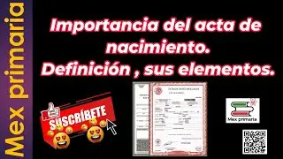 Importancia del acta de nacimiento. Definición , sus elementos.