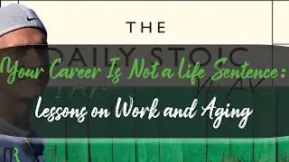 Your Career Is Not a Life Sentence: Lessons on Work and Aging
