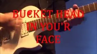 BUCKET HEAD in your FACE!