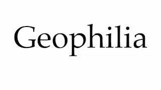 How to Pronounce Geophilia