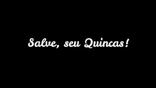 SALVE, SEU QUINCAS!