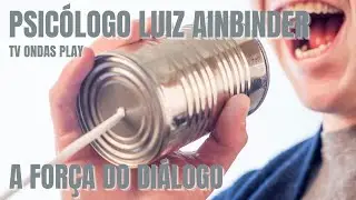 A força do diálogo - Psicólogo Luiz Ainbinder - Tv Ondas Play