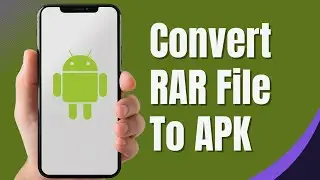 How To Convert RAR File To APK On Android (Full Guide)
