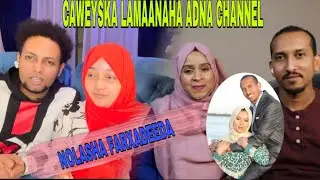 NOLOSHA FARXADEEDA MAX’ED & MARYAN || CAWEYSKA LAMANAHA ADNA CHANNEL ||