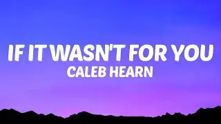 Caleb Hearn - If It Wasn't for You (Lyrics)