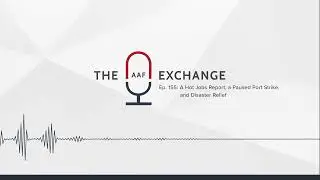The AAF Exchange — Ep. 155: A Hot Jobs Report, a Paused Port Strike, and Disaster Relief (Vis)