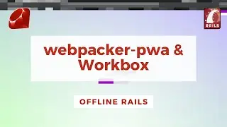Offline Rails (2/3) - webpacker-pwa & Workbox