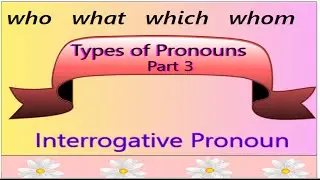 English Grammar - Types of Pronouns  - Part 3  What are Interrogative  Pronouns