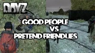 Dayz Standalone | Friendly People VS Pretend Friendlies