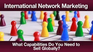 International Network Marketing - What Capabilities Do You Need to Sell Globally?