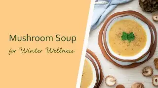 Mushroom Soup Recipe for Winter Wellness